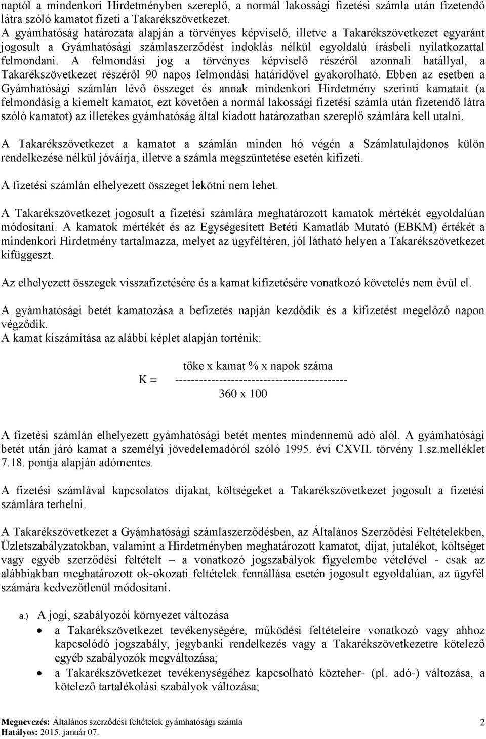 A felmondási jog a törvényes képviselő részéről azonnali hatállyal, a Takarékszövetkezet részéről 90 napos felmondási határidővel gyakorolható.