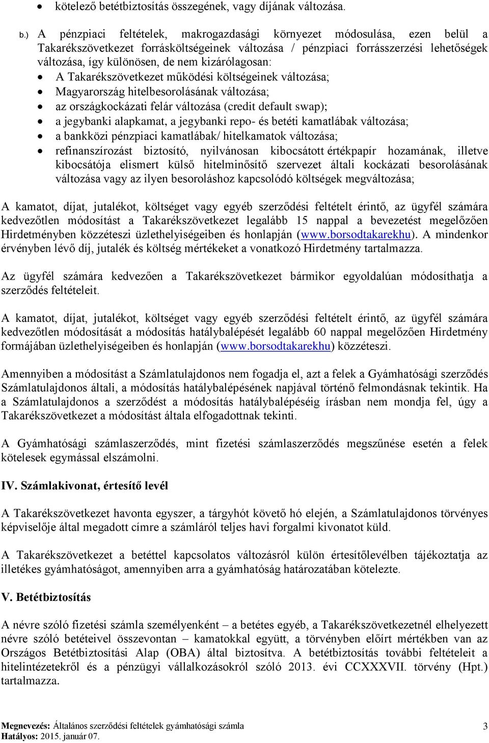 ) A pénzpiaci feltételek, makrogazdasági környezet módosulása, ezen belül a Takarékszövetkezet forrásköltségeinek változása / pénzpiaci forrásszerzési lehetőségek változása, így különösen, de nem