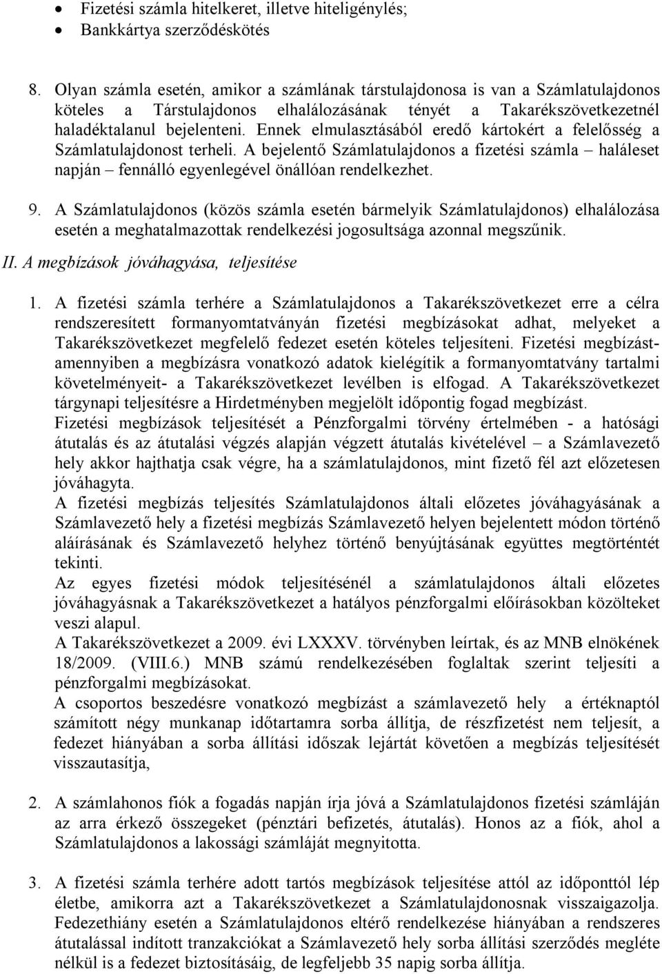 Ennek elmulasztásából eredő kártokért a felelősség a Számlatulajdonost terheli. A bejelentő Számlatulajdonos a fizetési számla haláleset napján fennálló egyenlegével önállóan rendelkezhet. 9.