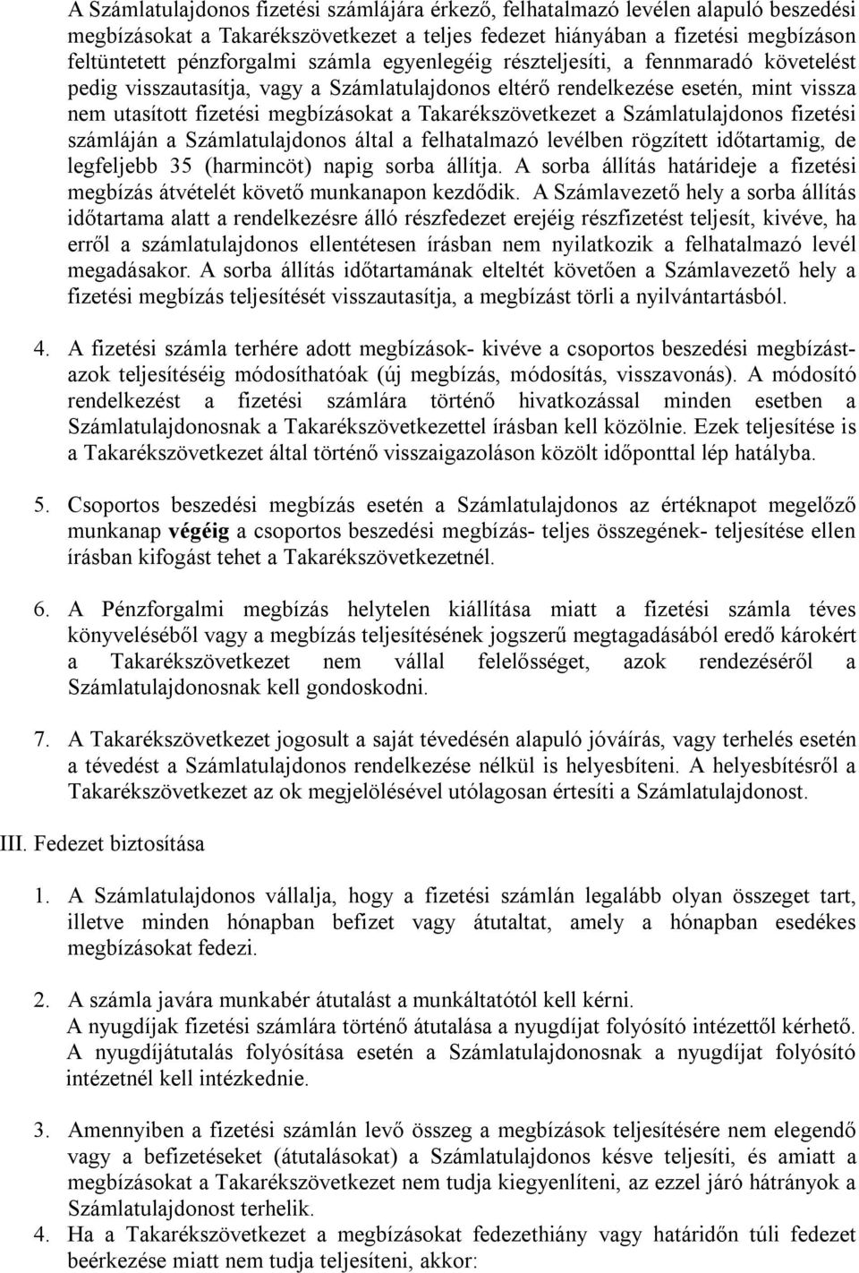 Takarékszövetkezet a Számlatulajdonos fizetési számláján a Számlatulajdonos által a felhatalmazó levélben rögzített időtartamig, de legfeljebb 35 (harmincöt) napig sorba állítja.