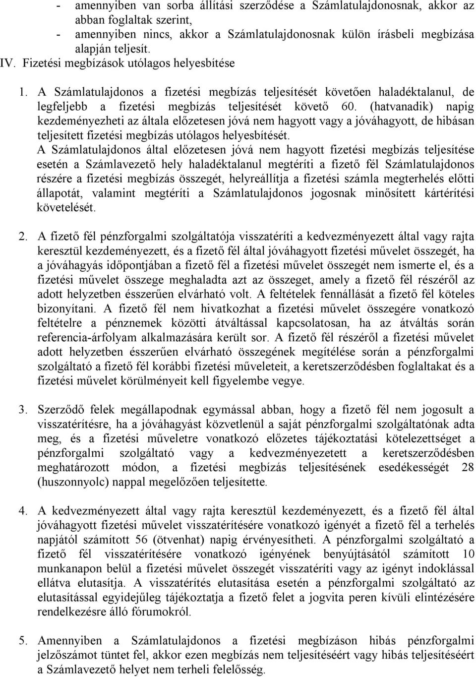 (hatvanadik) napig kezdeményezheti az általa előzetesen jóvá nem hagyott vagy a jóváhagyott, de hibásan teljesített fizetési megbízás utólagos helyesbítését.