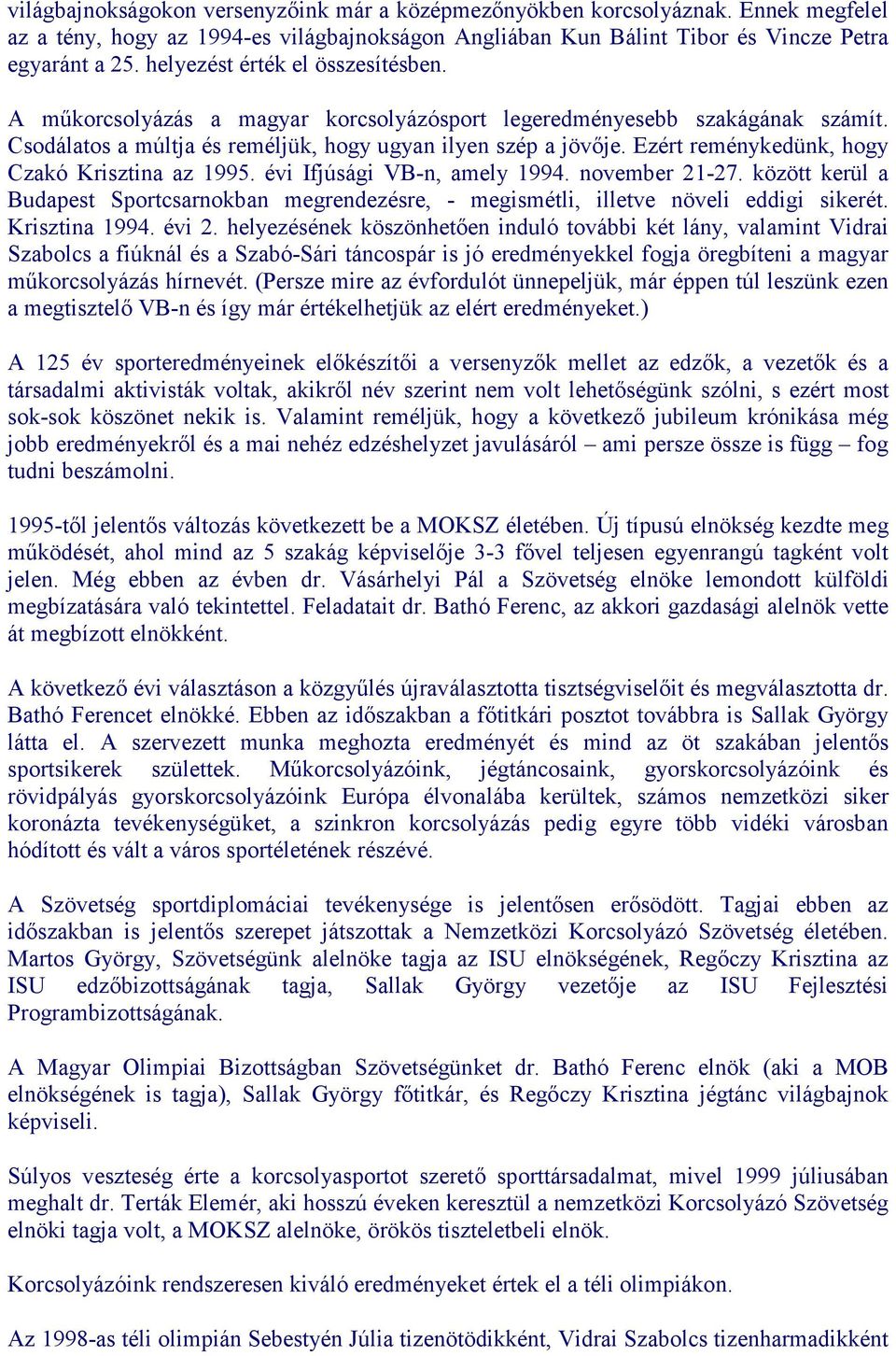 Ezért reménykedünk, hogy Czakó Krisztina az 1995. évi Ifjúsági VB-n, amely 1994. november 21-27. között kerül a Budapest Sportcsarnokban megrendezésre, - megismétli, illetve növeli eddigi sikerét.