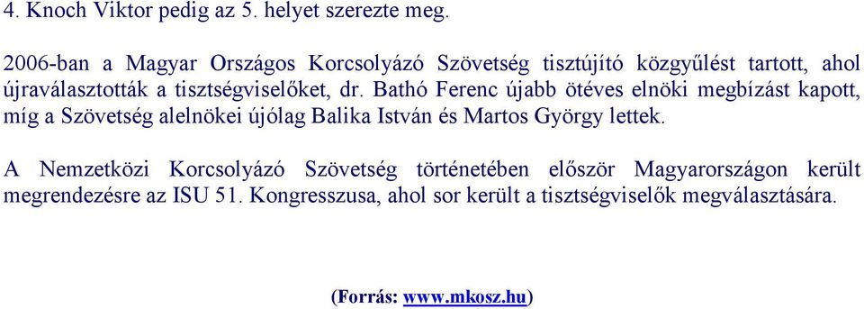 dr. Bathó Ferenc újabb ötéves elnöki megbízást kapott, míg a Szövetség alelnökei újólag Balika István és Martos György