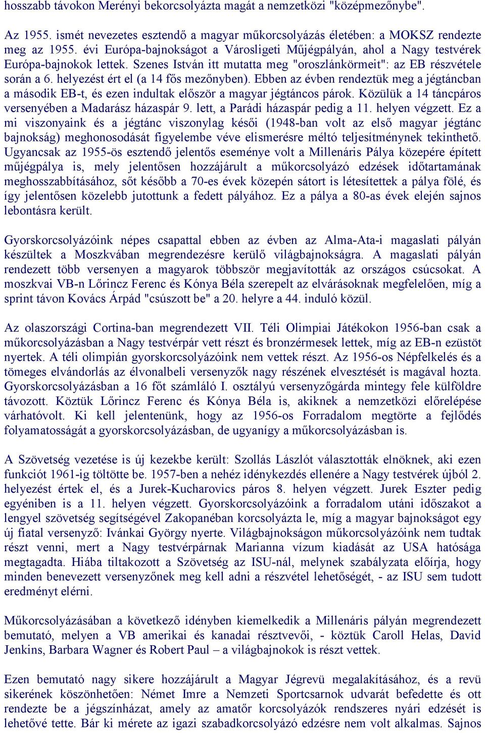 helyezést ért el (a 14 fős mezőnyben). Ebben az évben rendeztük meg a jégtáncban a második EB-t, és ezen indultak először a magyar jégtáncos párok.