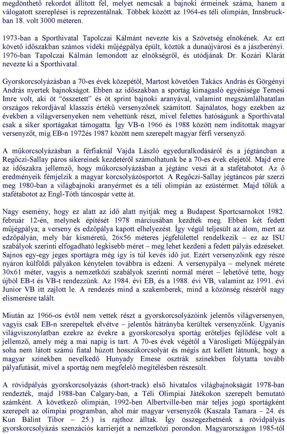 1976-ban Tapolczai Kálmán lemondott az elnökségről, és utódjának Dr. Kozári Klárát nevezte ki a Sporthivatal.