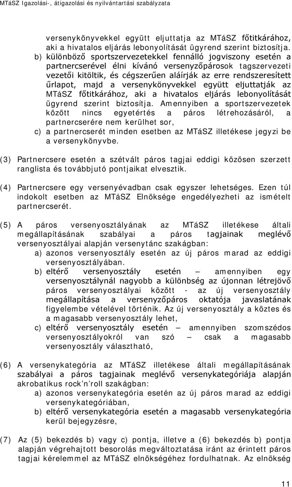 a versenykönyvekkel együtt eljuttatják az MTáSZ főtitkárához, aki a hivatalos eljárás lebonyolítását ügyrend szerint biztosítja.