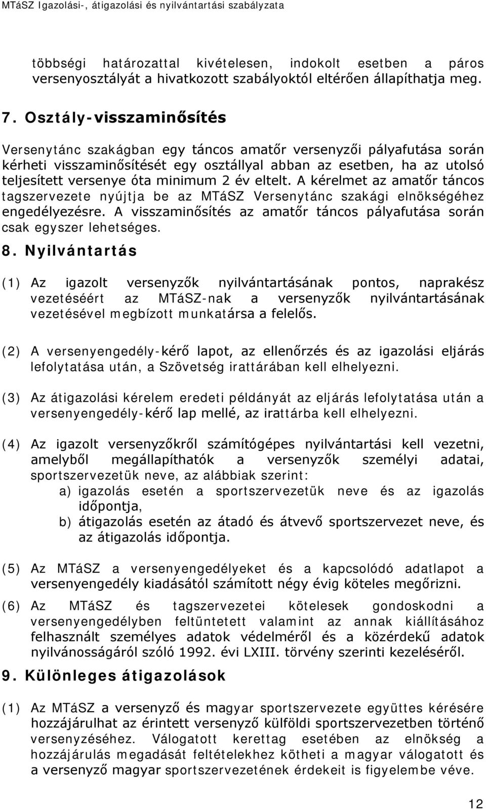 év eltelt. A kérelmet az amatőr táncos tagszervezete nyújtja be az MTáSZ Versenytánc szakági elnökségéhez engedélyezésre. A visszaminősítés az amatőr táncos pályafutása során csak egyszer lehetséges.