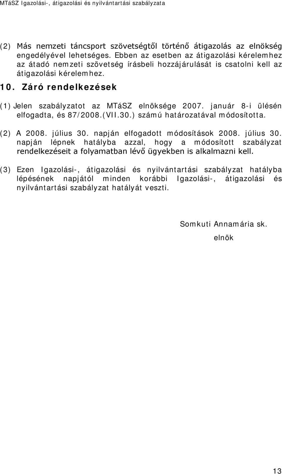 Záró rendelkezések (1) Jelen szabályzatot az MTáSZ elnöksége 2007. január 8-i ülésén elfogadta, és 87/2008.(VII.30.) számú határozatával módosította. (2) A 2008. július 30.