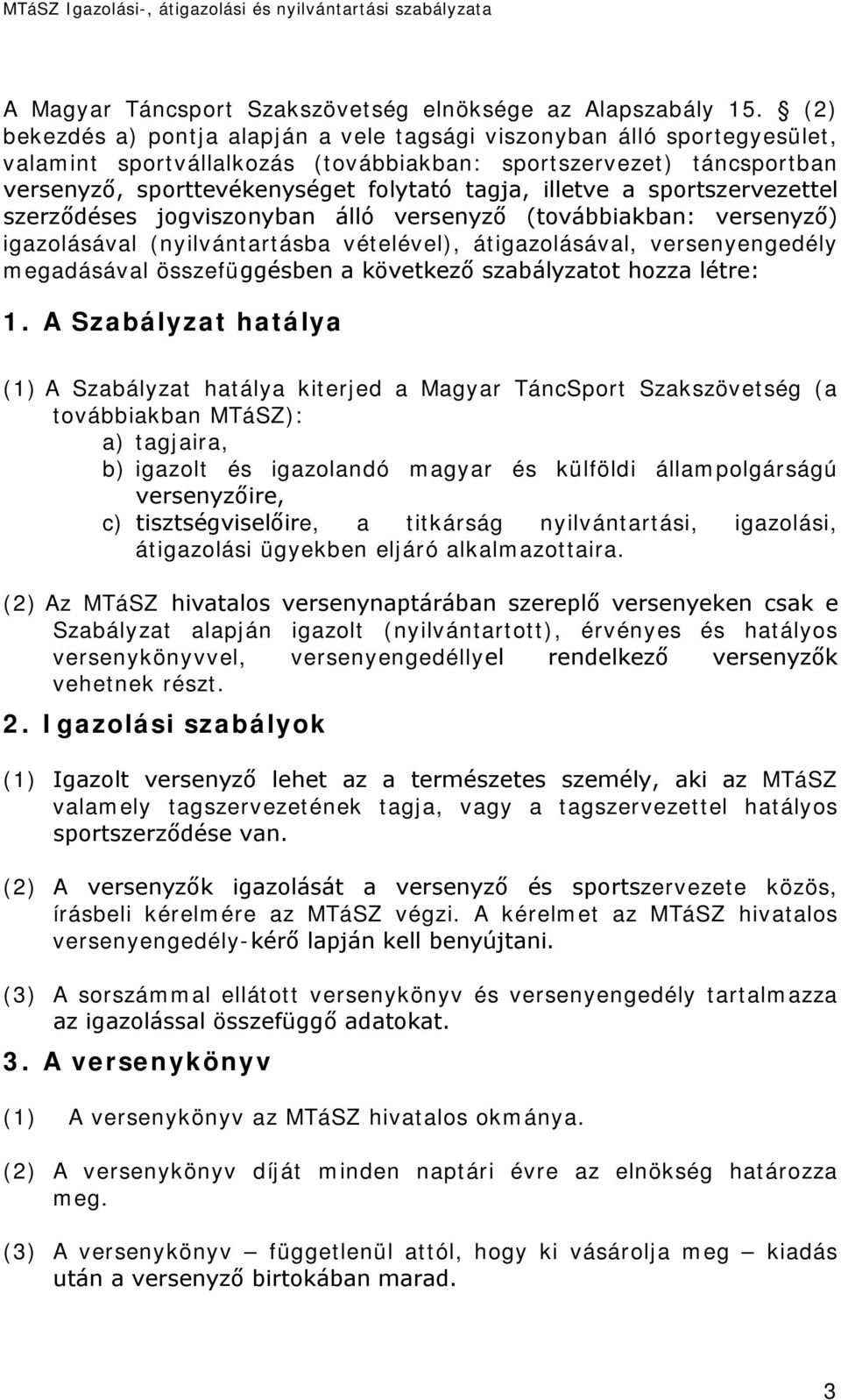 illetve a sportszervezettel szerződéses jogviszonyban álló versenyző (továbbiakban: versenyző) igazolásával (nyilvántartásba vételével), átigazolásával, versenyengedély megadásával összefüggésben a