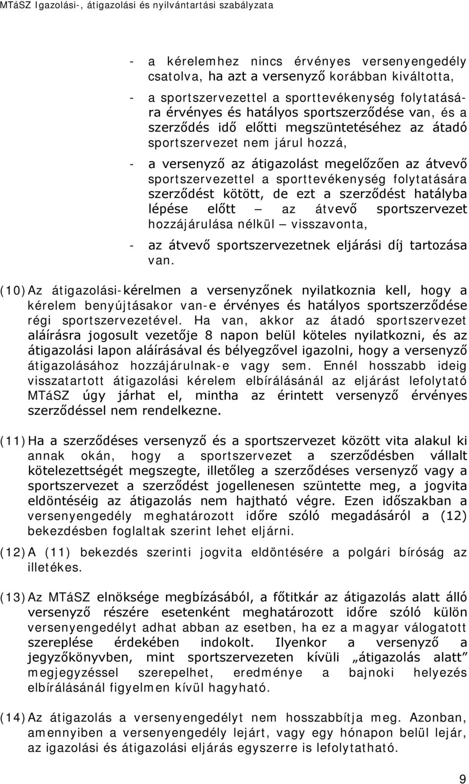 de ezt a szerződést hatályba lépése előtt az átvevő sportszervezet hozzájárulása nélkül visszavonta, - az átvevő sportszervezetnek eljárási díj tartozása van.