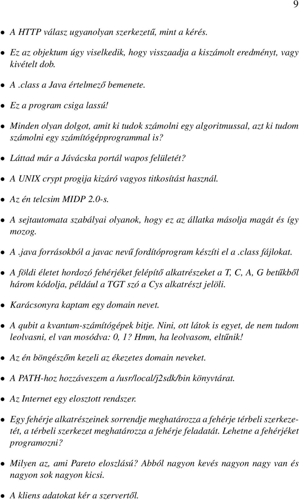 A UNIX crypt progija kizáró vagyos titkosítást használ. Az én telcsim MIDP 2.0-s. A sejtautomata szabályai olyanok, hogy ez az állatka másolja magát és így mozog. A.java forrásokból a javac nevű fordítóprogram készíti el a.