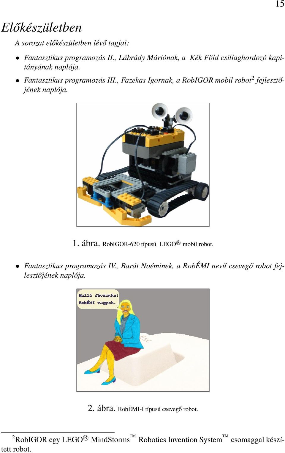 , Fazekas Igornak, a RobIGOR mobil robot 2 fejlesztőjének naplója. 15 1. ábra. RobIGOR-620 típusú LEGO R mobil robot.