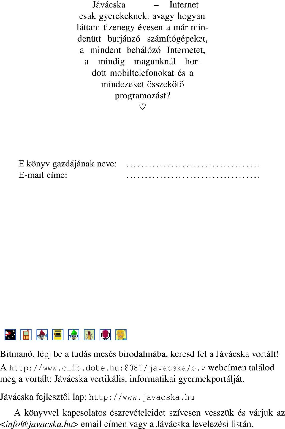 ................................... Bitmanó, lépj be a tudás mesés birodalmába, keresd fel a Jávácska vortált! A http://www.clib.dote.hu:8081/javacska/b.