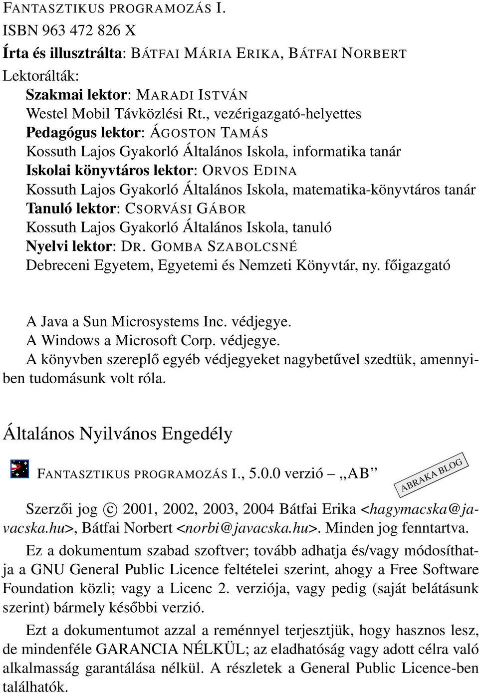 matematika-könyvtáros tanár Tanuló lektor: CSORVÁSI GÁBOR Kossuth Lajos Gyakorló Általános Iskola, tanuló Nyelvi lektor: DR. GOMBA SZABOLCSNÉ Debreceni Egyetem, Egyetemi és Nemzeti Könyvtár, ny.