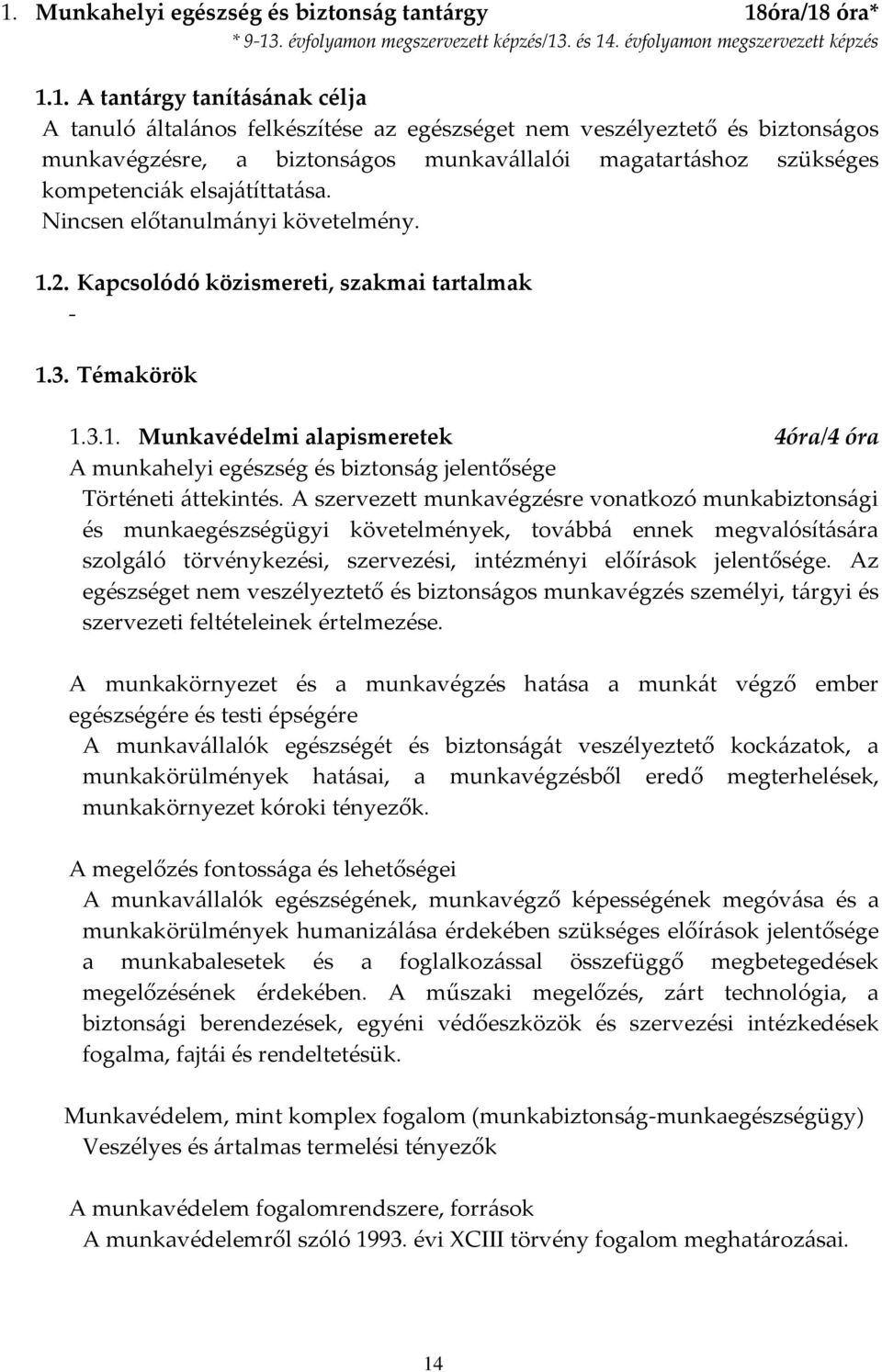 Kapcsolódó közismereti, szakmai tartalmak - 1.3. Témakörök 1.3.1. Munkavédelmi alapismeretek 4óra/4 óra A munkahelyi egészség és biztons{g jelentősége Történeti {ttekintés.