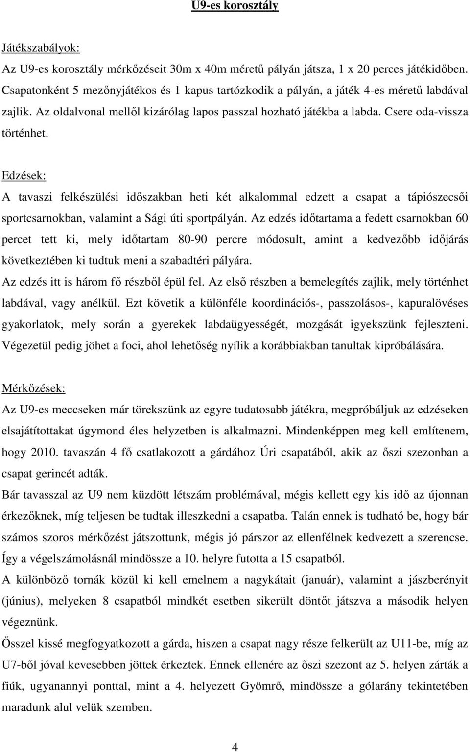 A tavaszi felkészülési időszakban heti két alkalommal edzett a csapat a tápiószecsői sportcsarnokban, valamint a Sági úti sportpályán.