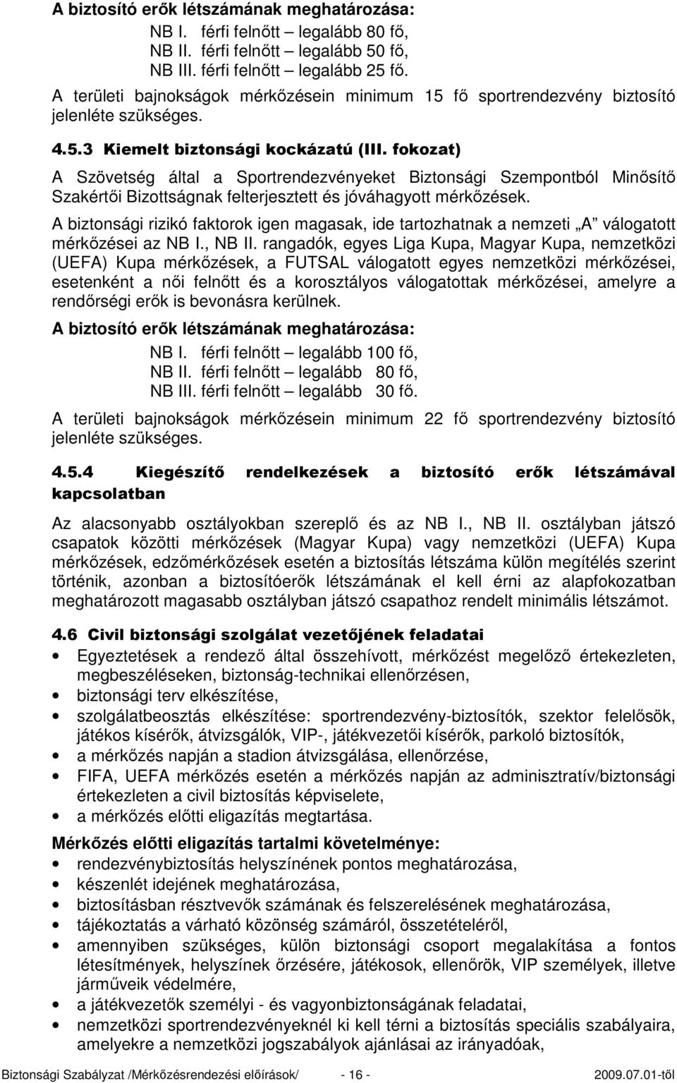 fokozat) A Szövetség által a Sportrendezvényeket Biztonsági Szempontból Minısítı Szakértıi Bizottságnak felterjesztett és jóváhagyott mérkızések.