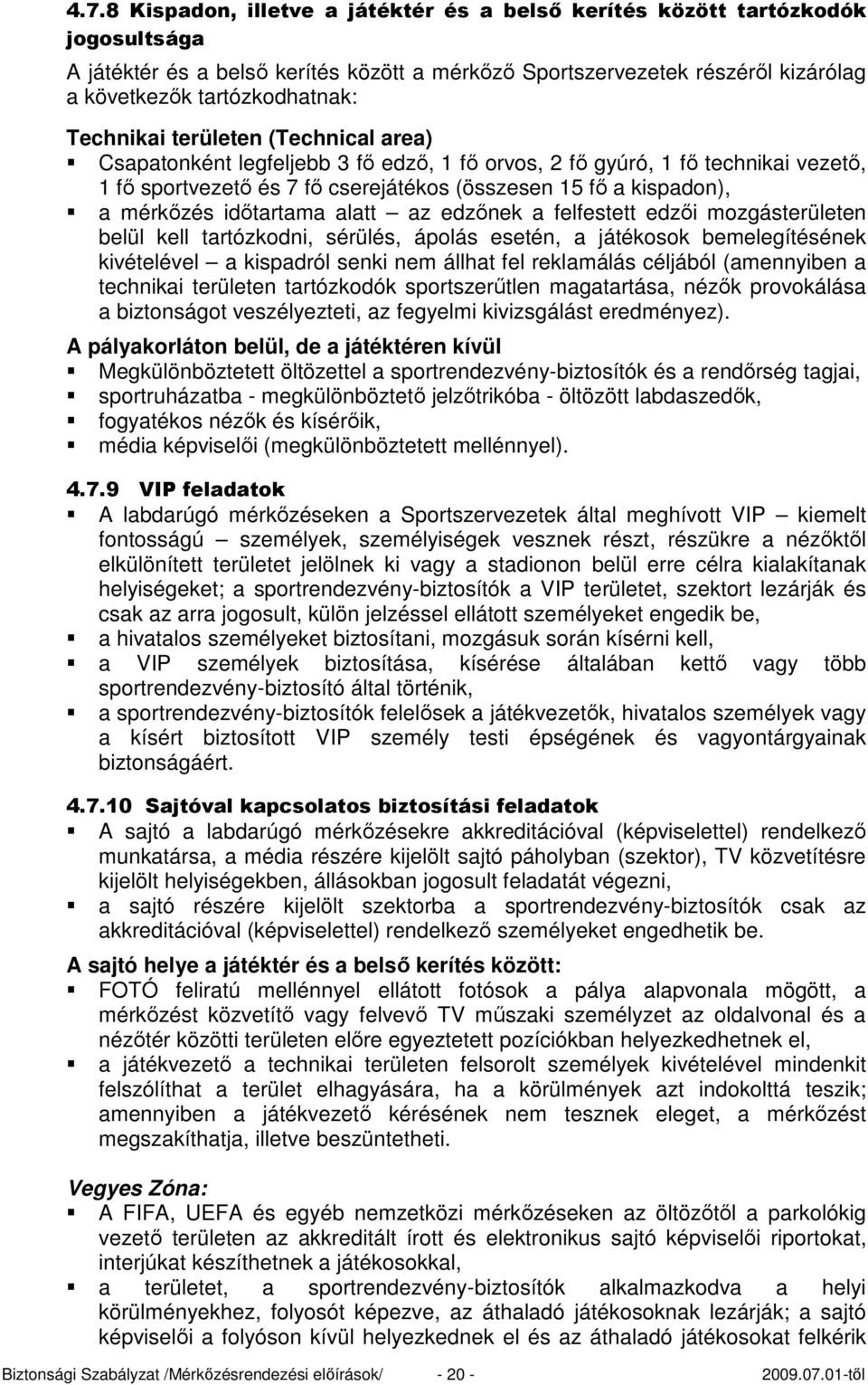 idıtartama alatt az edzınek a felfestett edzıi mozgásterületen belül kell tartózkodni, sérülés, ápolás esetén, a játékosok bemelegítésének kivételével a kispadról senki nem állhat fel reklamálás