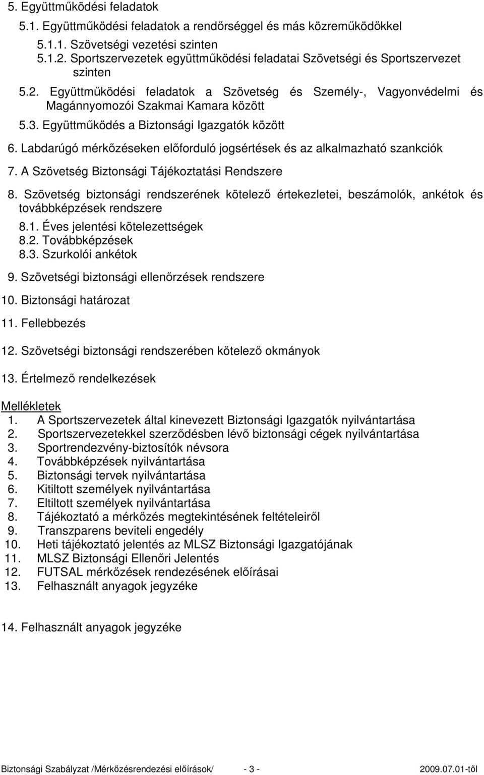 Együttmőködés a Biztonsági Igazgatók között 6. Labdarúgó mérkızéseken elıforduló jogsértések és az alkalmazható szankciók 7. A Szövetség Biztonsági Tájékoztatási Rendszere 8.