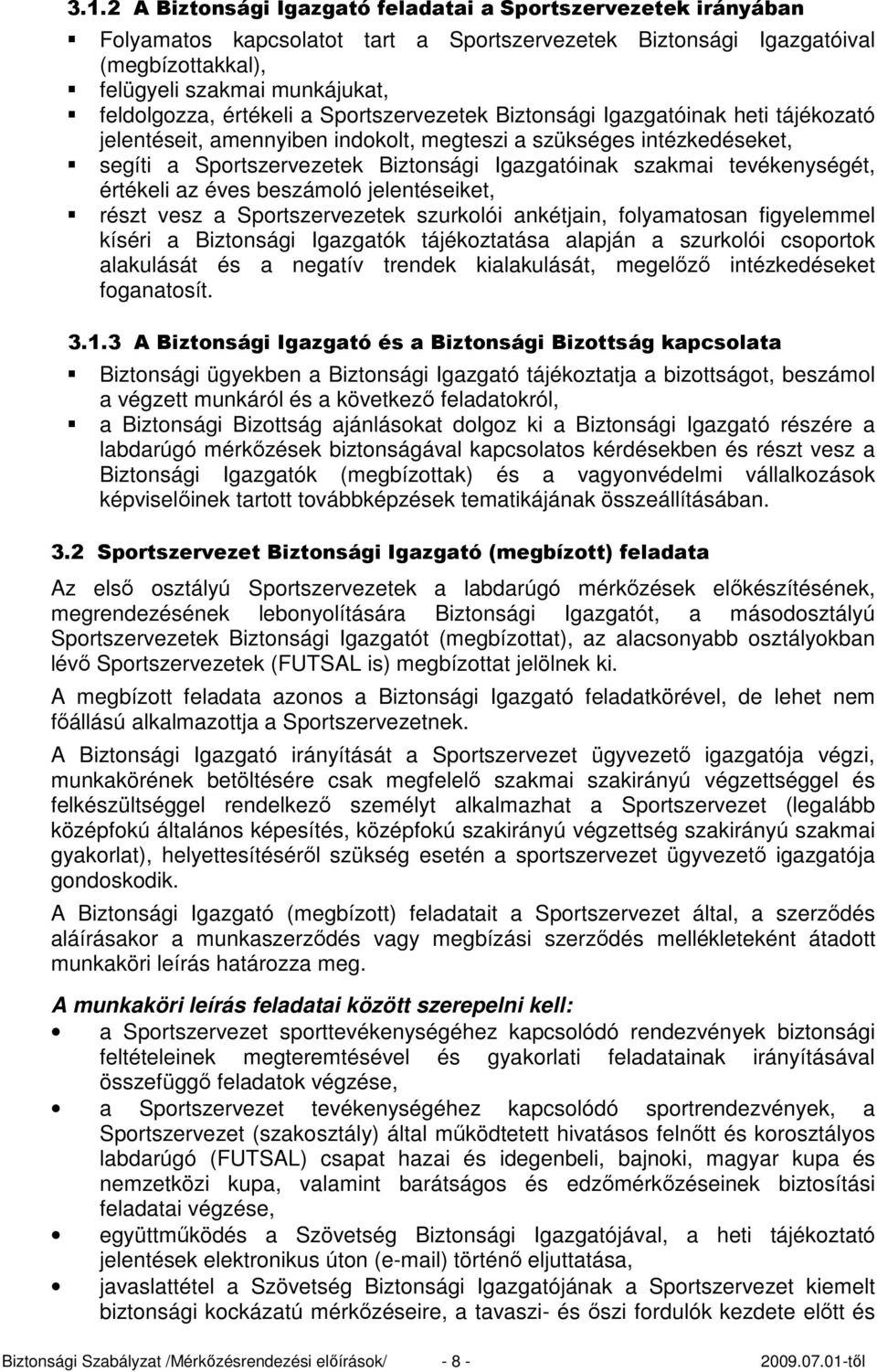 tevékenységét, értékeli az éves beszámoló jelentéseiket, részt vesz a Sportszervezetek szurkolói ankétjain, folyamatosan figyelemmel kíséri a Biztonsági Igazgatók tájékoztatása alapján a szurkolói