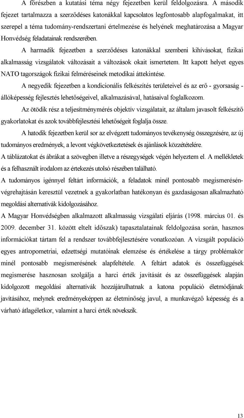 feladatainak rendszerében. A harmadik fejezetben a szerződéses katonákkal szembeni kihívásokat, fizikai alkalmasság vizsgálatok változásait a változások okait ismertetem.