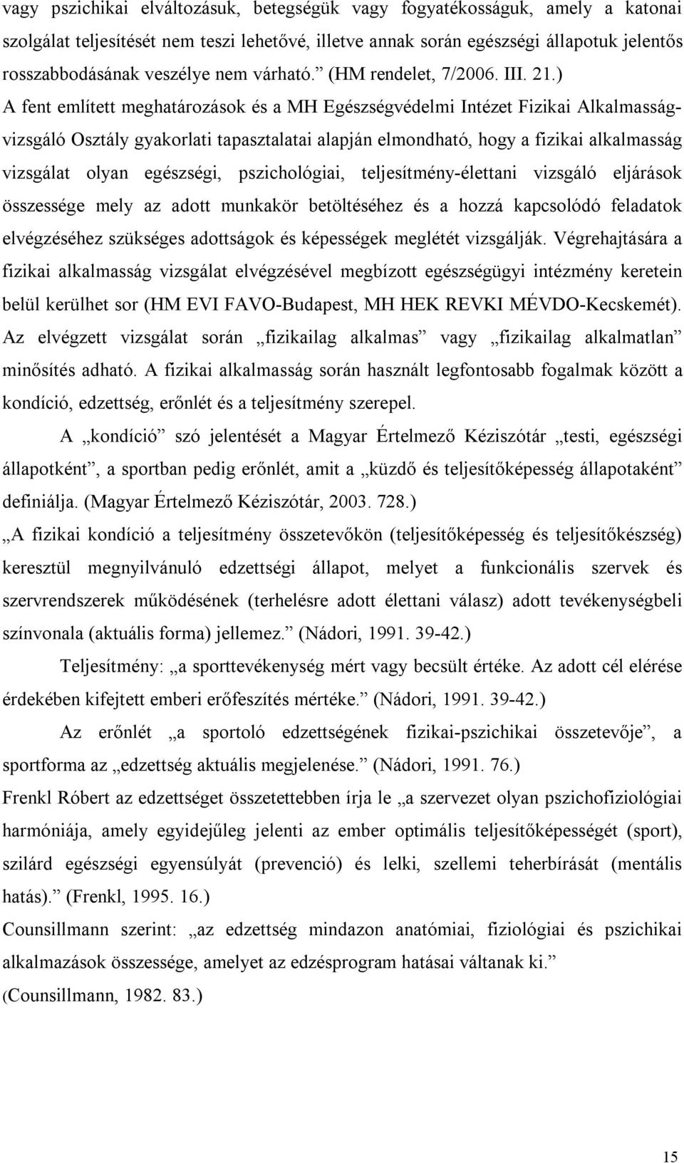 ) A fent említett meghatározások és a MH Egészségvédelmi Intézet Fizikai Alkalmasságvizsgáló Osztály gyakorlati tapasztalatai alapján elmondható, hogy a fizikai alkalmasság vizsgálat olyan egészségi,