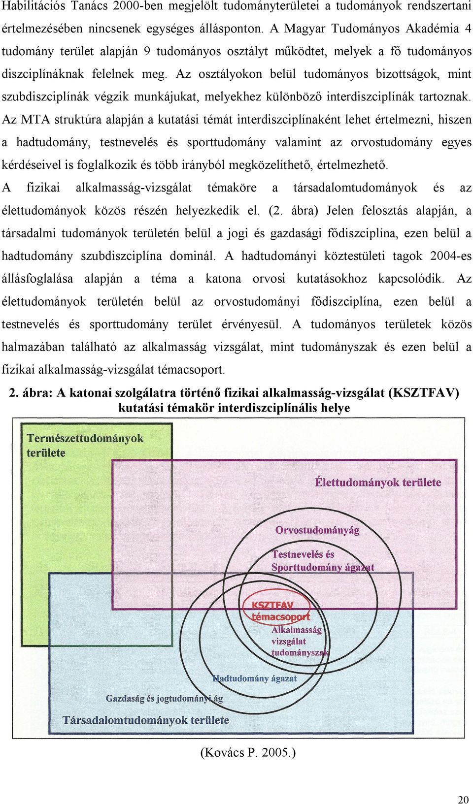 Az osztályokon belül tudományos bizottságok, mint szubdiszciplínák végzik munkájukat, melyekhez különböző interdiszciplínák tartoznak.