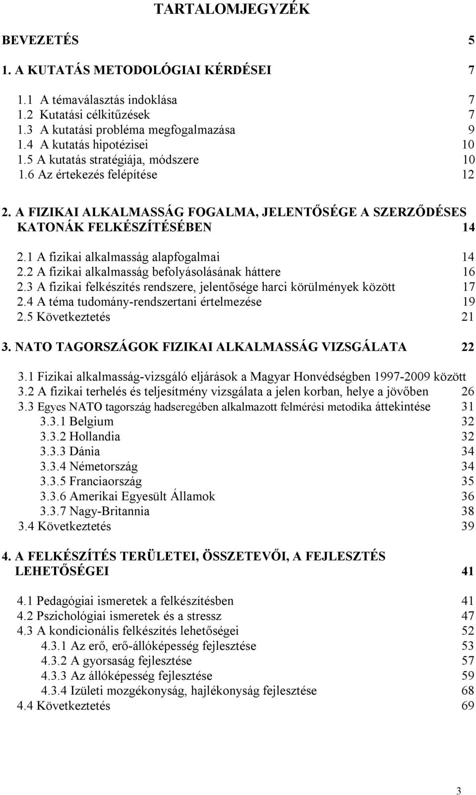 2 A fizikai alkalmasság befolyásolásának háttere 16 2.3 A fizikai felkészítés rendszere, jelentősége harci körülmények között 17 2.4 A téma tudomány-rendszertani értelmezése 19 2.5 Következtetés 21 3.