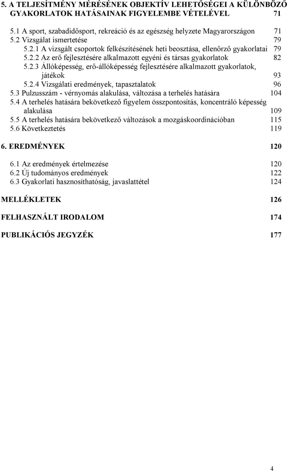 2.4 Vizsgálati eredmények, tapasztalatok 96 5.3 Pulzusszám - vérnyomás alakulása, változása a terhelés hatására 104 5.