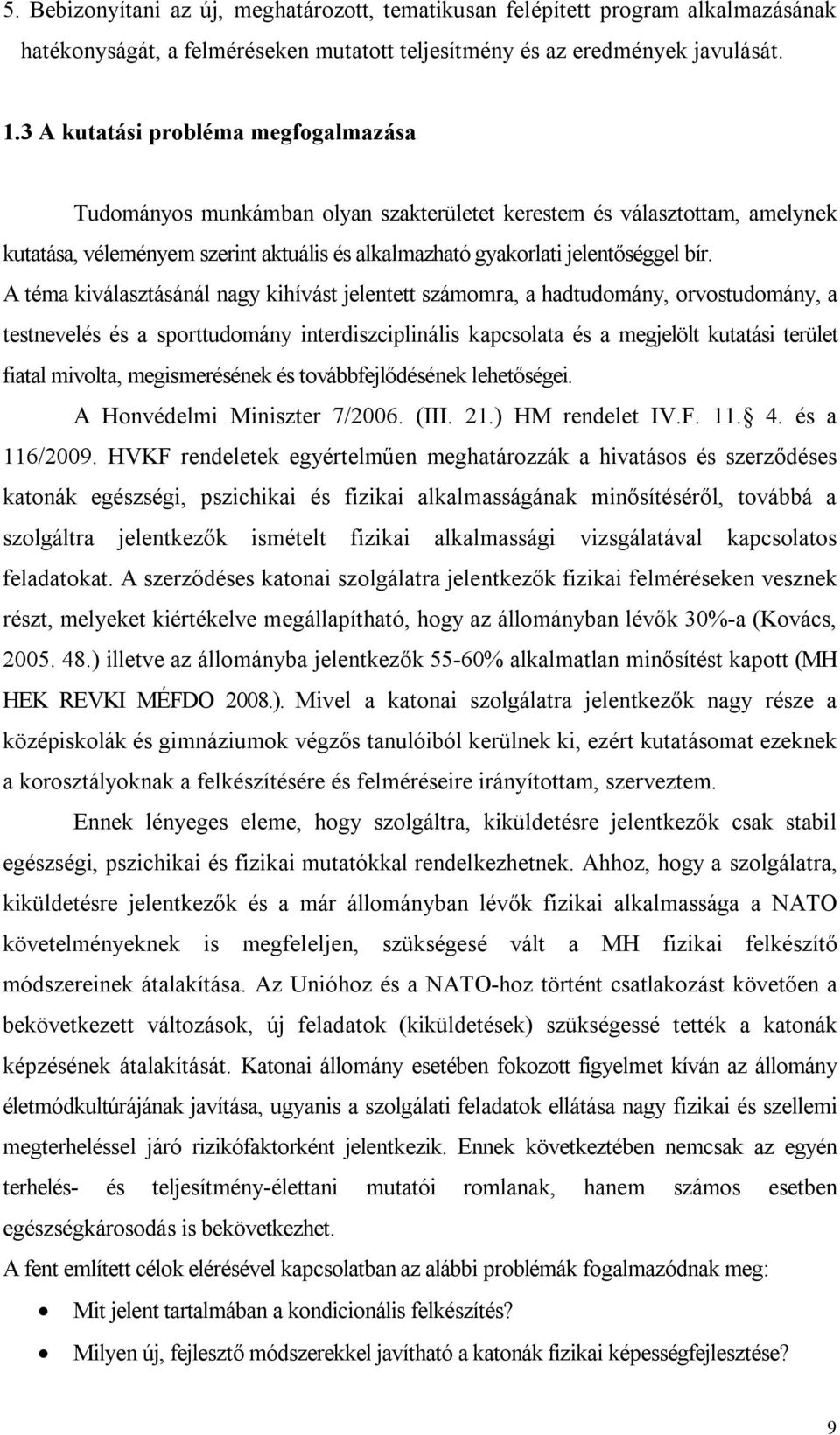 A téma kiválasztásánál nagy kihívást jelentett számomra, a hadtudomány, orvostudomány, a testnevelés és a sporttudomány interdiszciplinális kapcsolata és a megjelölt kutatási terület fiatal mivolta,