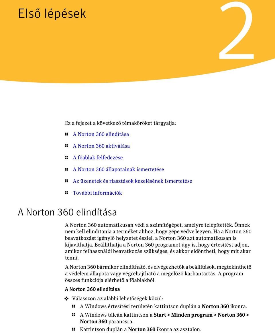 Önnek nem kell elindítania a terméket ahhoz, hogy gépe védve legyen. Ha a Norton 360 beavatkozást igénylő helyzetet észlel, a Norton 360 azt automatikusan is kijavíthatja.