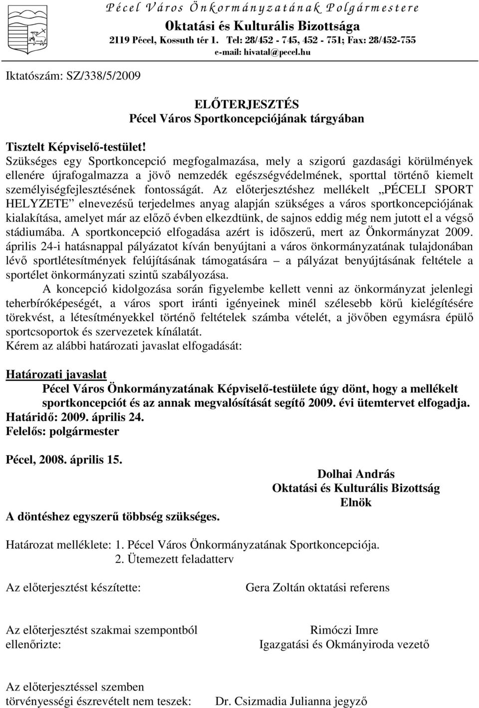 Szükséges egy Sportkoncepció megfogalmazása, mely a szigorú gazdasági körülmények ellenére újrafogalmazza a jövı nemzedék egészségvédelmének, sporttal történı kiemelt személyiségfejlesztésének