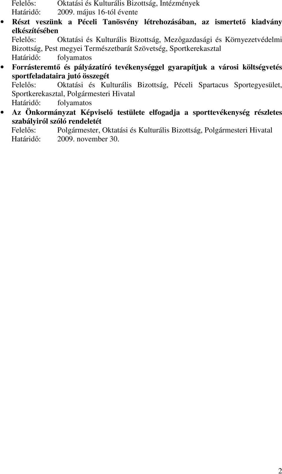 megyei Természetbarát Szövetség, Sportkerekasztal Határidı: folyamatos Forrásteremtı és pályázatíró tevékenységgel gyarapítjuk a városi költségvetés sportfeladataira jutó összegét Felelıs: Oktatási