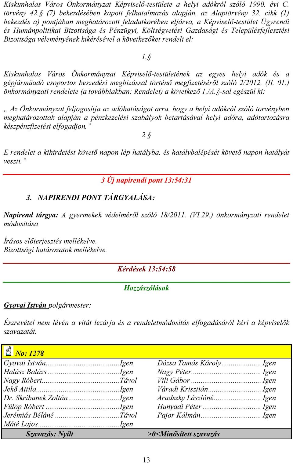 véleményének kikérésével a következőket rendeli el: 1.