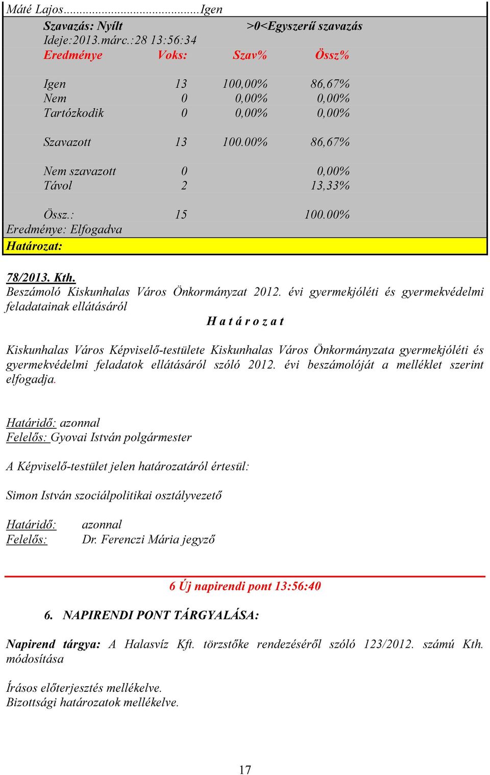 évi gyermekjóléti és gyermekvédelmi feladatainak ellátásáról H a t á r o z a t Kiskunhalas Város Képviselő-testülete Kiskunhalas Város Önkormányzata gyermekjóléti és gyermekvédelmi feladatok