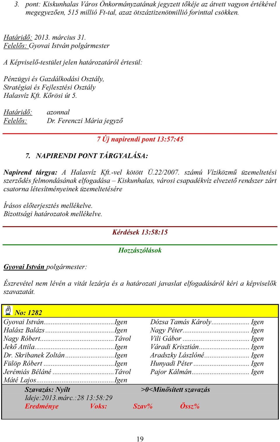 Határidő: Felelős: azonnal Dr. Ferenczi Mária jegyző 7 Új napirendi pont 13:57:45 7. NAPIRENDI PONT TÁRGYALÁSA: Napirend tárgya: A Halasvíz Kft.-vel kötött Ü.22/2007.