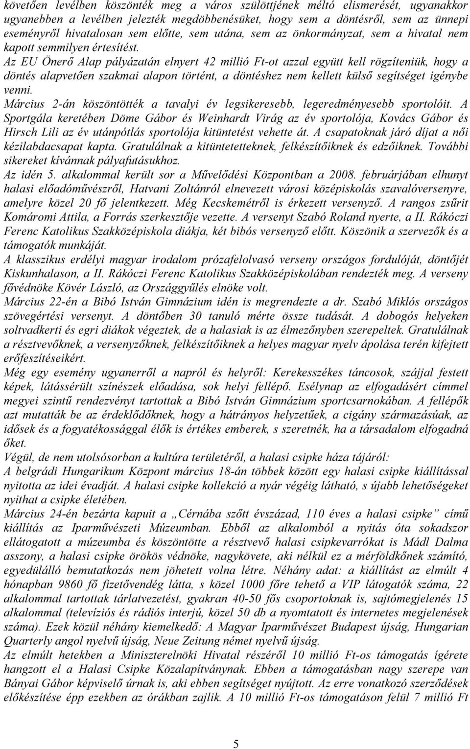 Az EU Önerő Alap pályázatán elnyert 42 millió Ft-ot azzal együtt kell rögzíteniük, hogy a döntés alapvetően szakmai alapon történt, a döntéshez nem kellett külső segítséget igénybe venni.