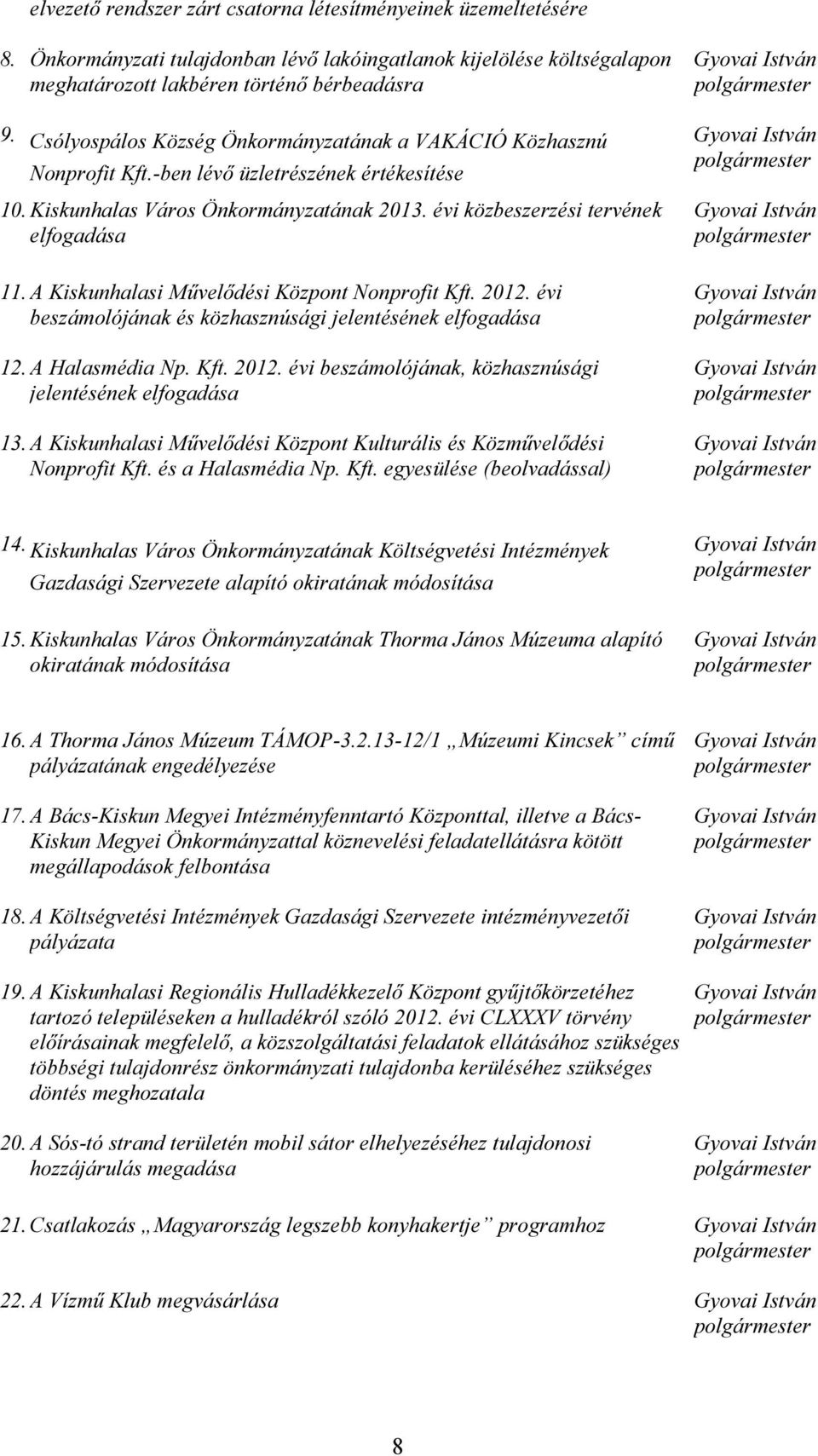 A Kiskunhalasi Művelődési Központ Nonprofit Kft. 2012. évi beszámolójának és közhasznúsági jelentésének elfogadása 12. A Halasmédia Np. Kft. 2012. évi beszámolójának, közhasznúsági jelentésének elfogadása 13.