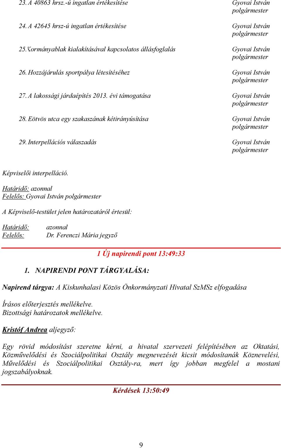 évi támogatása Gyovai István polgármester 28. Eötvös utca egy szakaszának kétirányúsítása Gyovai István polgármester 29. Interpellációs válaszadás Gyovai István polgármester Képviselői interpelláció.