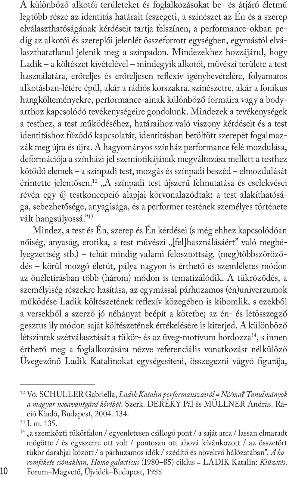 Mindezekhez hozzájárul, hogy Ladik a költészet kivételével mindegyik alkotói, művészi területe a test használatára, erőteljes és erőteljesen reflexív igénybevételére, folyamatos alkotásban-létére