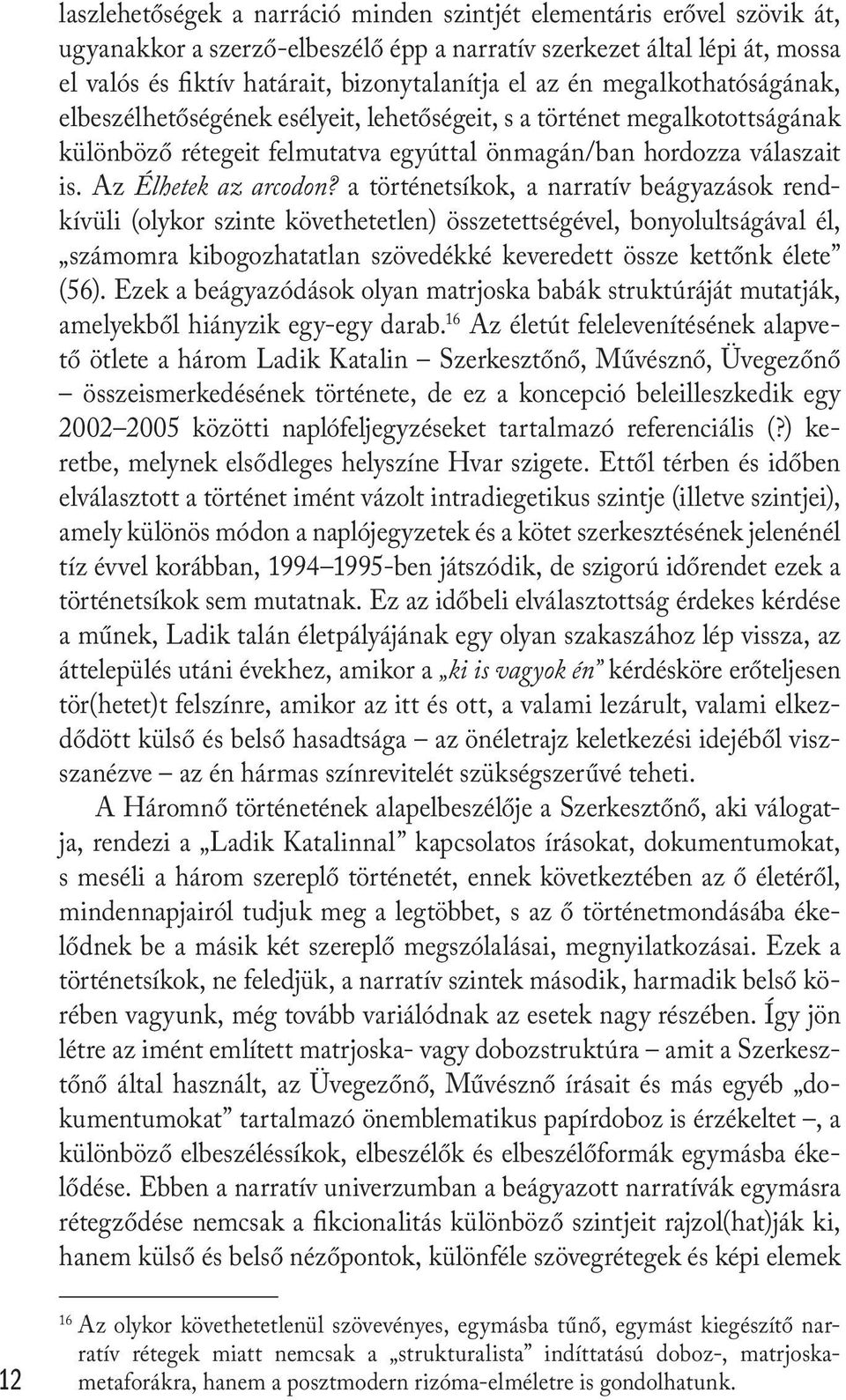 a történetsíkok, a narratív beágyazások rendkívüli (olykor szinte követhetetlen) összetettségével, bonyolultságával él, számomra kibogozhatatlan szövedékké keveredett össze kettőnk élete (56).