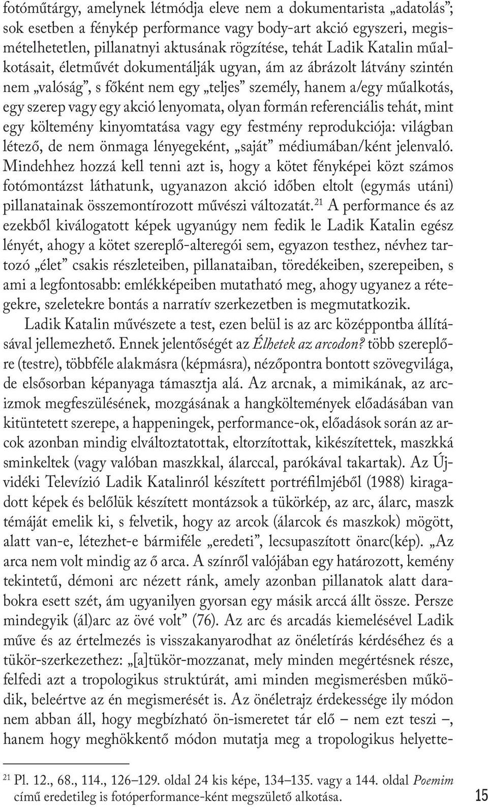 formán referenciális tehát, mint egy költemény kinyomtatása vagy egy festmény reprodukciója: világban létező, de nem önmaga lényegeként, saját médiumában/ként jelenvaló.