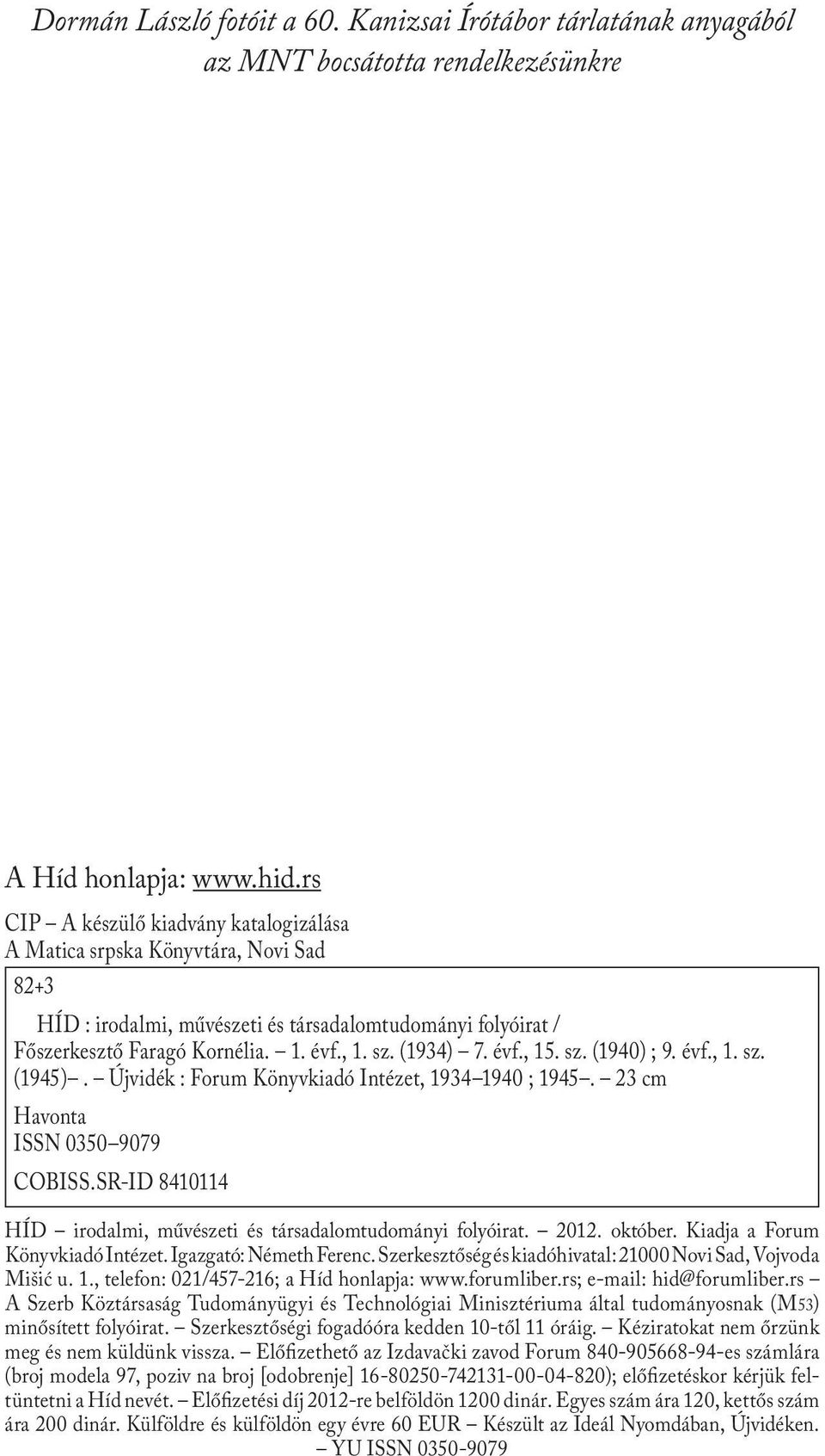 évf., 15. sz. (1940) ; 9. évf., 1. sz. (1945). Újvidék : Forum Könyvkiadó Intézet, 1934 1940 ; 1945. 23 cm Havonta ISSN 0350 9079 COBISS.