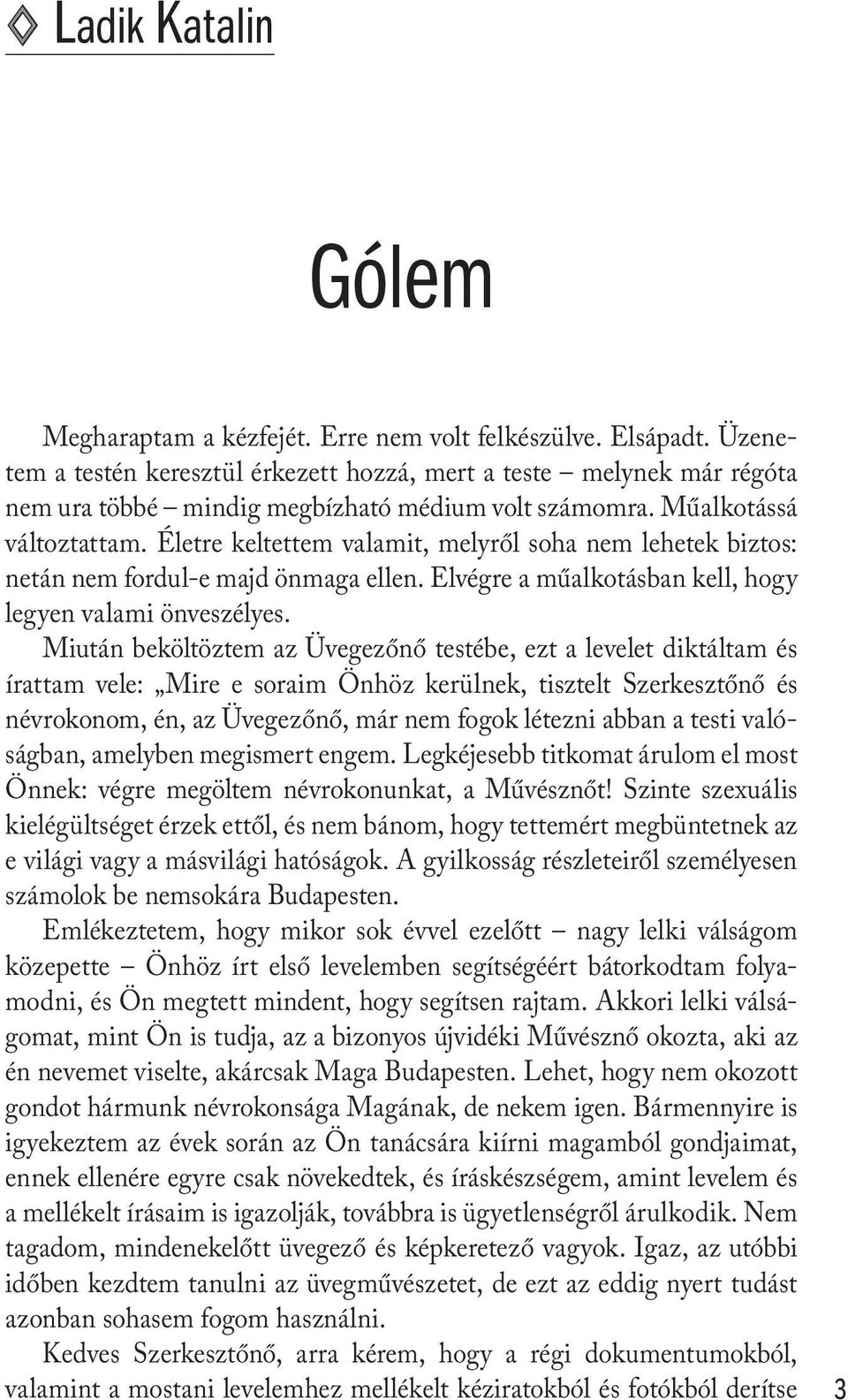 Életre keltettem valamit, melyről soha nem lehetek biztos: netán nem fordul-e majd önmaga ellen. Elvégre a műalkotásban kell, hogy legyen valami önveszélyes.