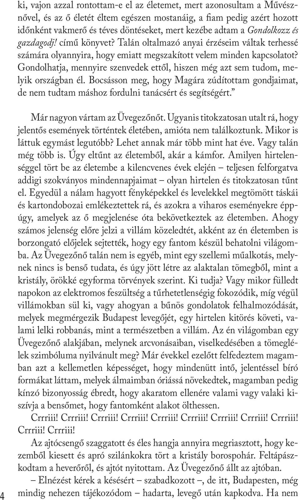 Gondolhatja, mennyire szenvedek ettől, hiszen még azt sem tudom, melyik országban él. Bocsásson meg, hogy Magára zúdítottam gondjaimat, de nem tudtam máshoz fordulni tanácsért és segítségért.