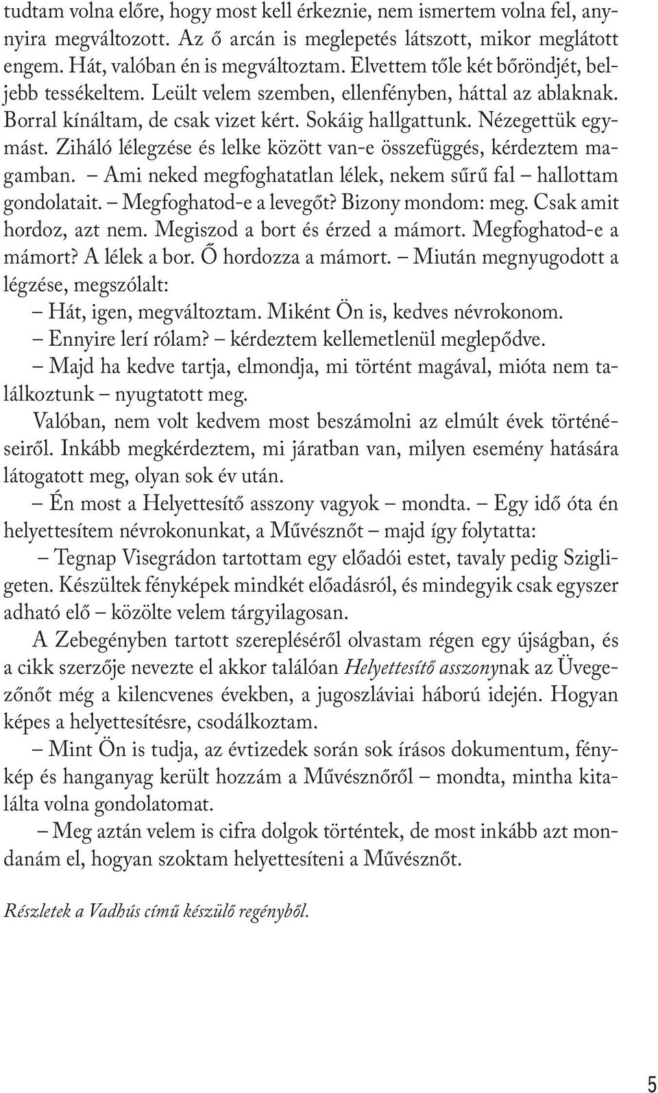 Ziháló lélegzése és lelke között van-e összefüggés, kérdeztem magamban. Ami neked megfoghatatlan lélek, nekem sűrű fal hallottam gondolatait. Megfoghatod-e a levegőt? Bizony mondom: meg.