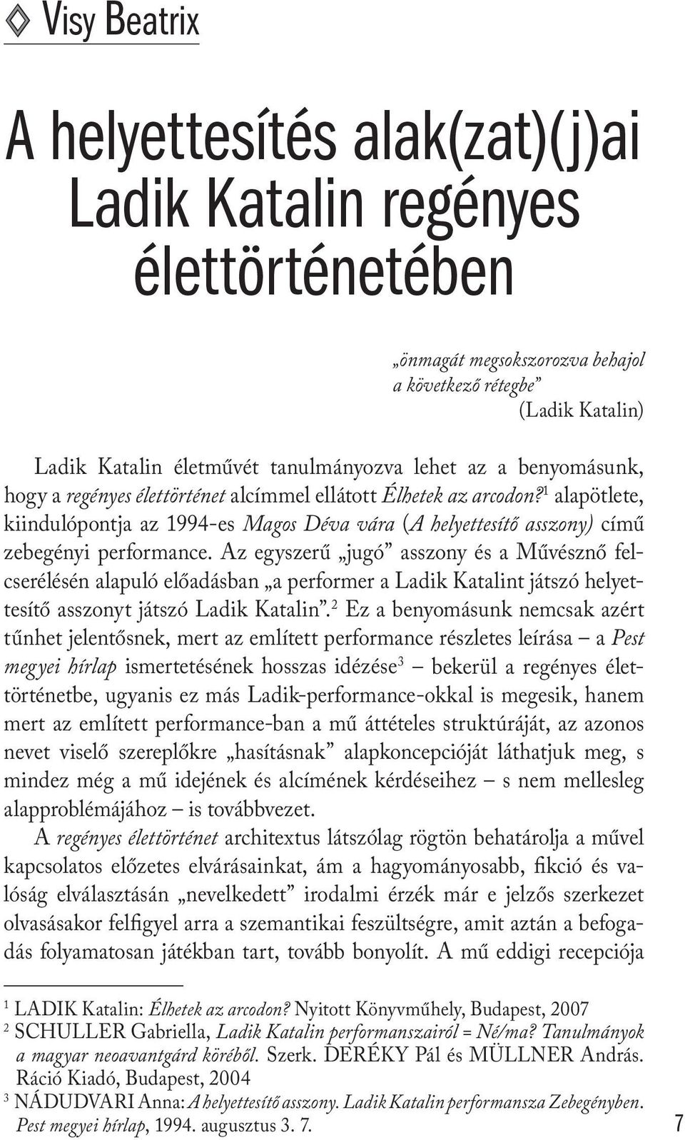 Az egyszerű jugó asszony és a Művésznő felcserélésén alapuló előadásban a performer a Ladik Katalint játszó helyettesítő asszonyt játszó Ladik Katalin.