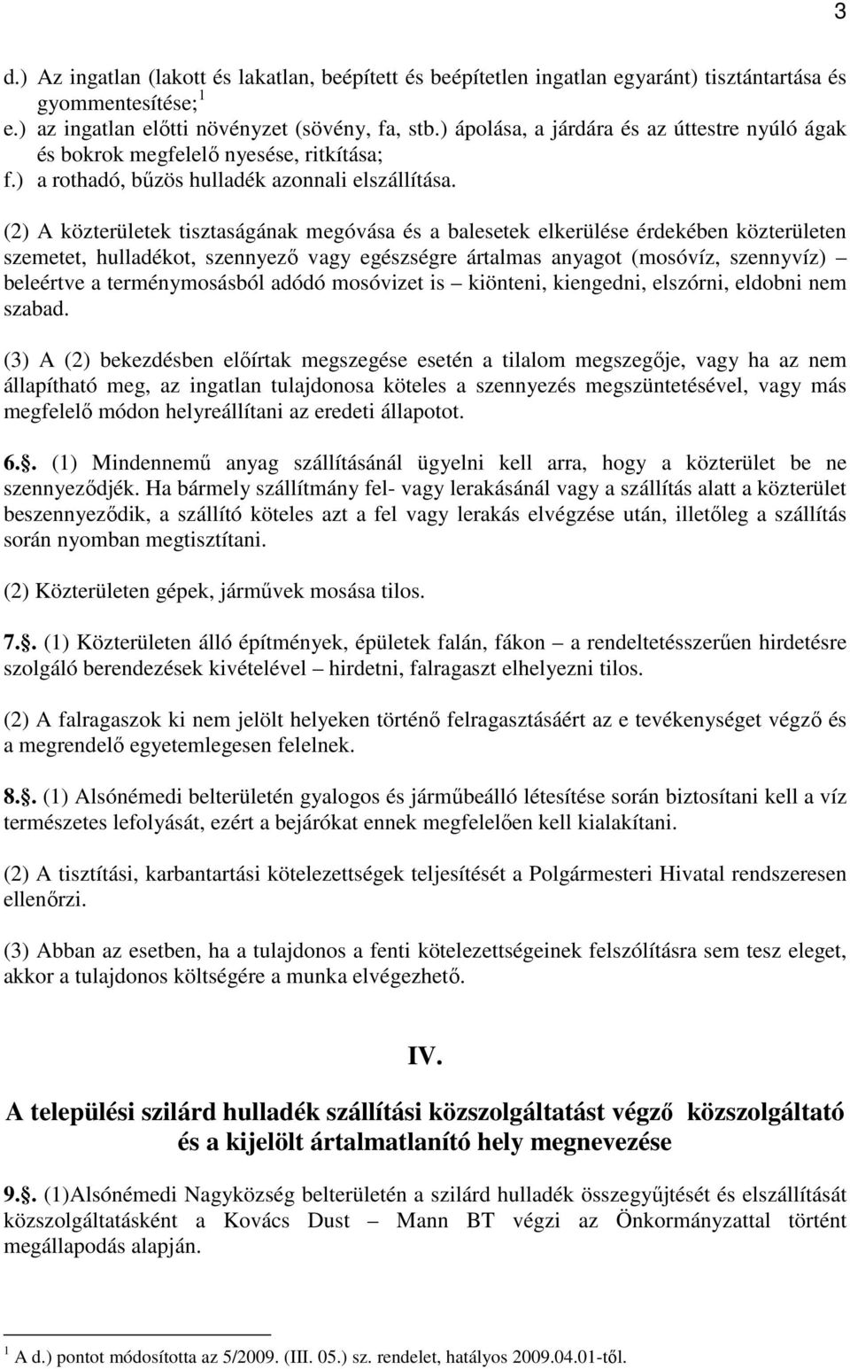 (2) A közterületek tisztaságának megóvása és a balesetek elkerülése érdekében közterületen szemetet, hulladékot, szennyezı vagy egészségre ártalmas anyagot (mosóvíz, szennyvíz) beleértve a