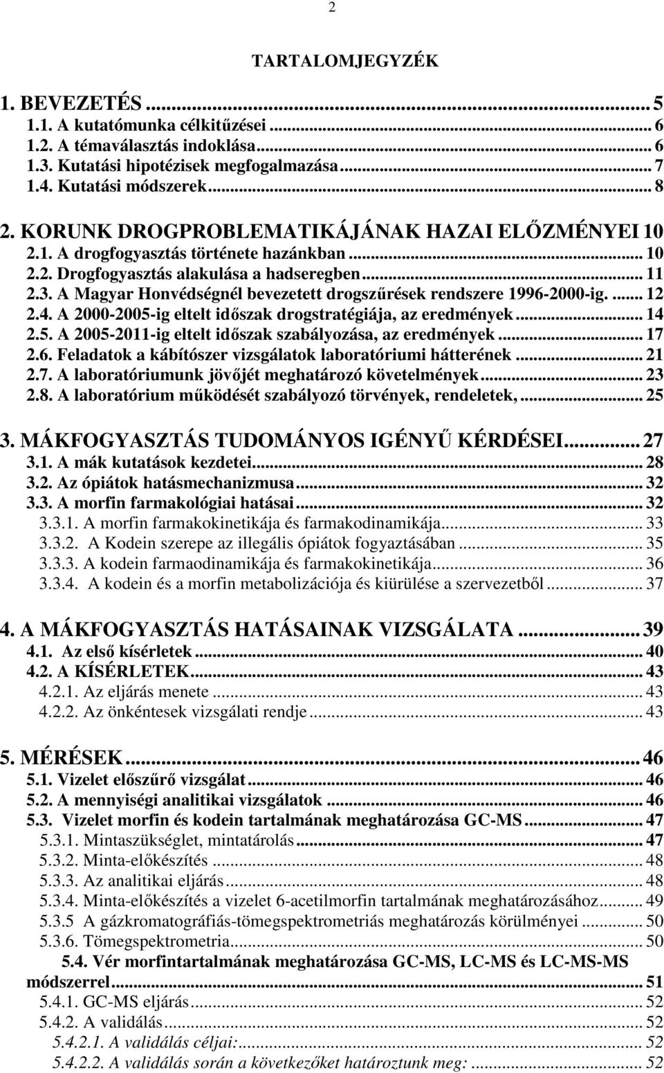 A Magyar Honvédségnél bevezetett drogszűrések rendszere 1996-2000-ig.... 12 2.4. A 2000-2005-ig eltelt időszak drogstratégiája, az eredmények... 14 2.5. A 2005-2011-ig eltelt időszak szabályozása, az eredmények.