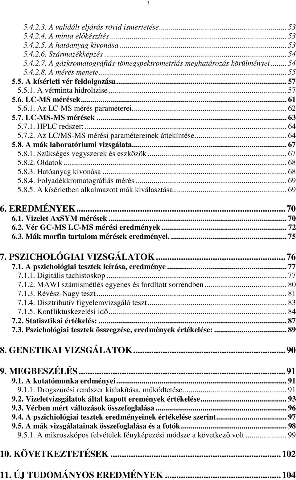 .. 61 5.6.1. Az LC-MS mérés paraméterei... 62 5.7. LC-MS-MS mérések... 63 5.7.1. HPLC redszer:... 64 5.7.2. Az LC/MS-MS mérési paramétereinek áttekíntése... 64 5.8. A mák laboratóriumi vizsgálata.